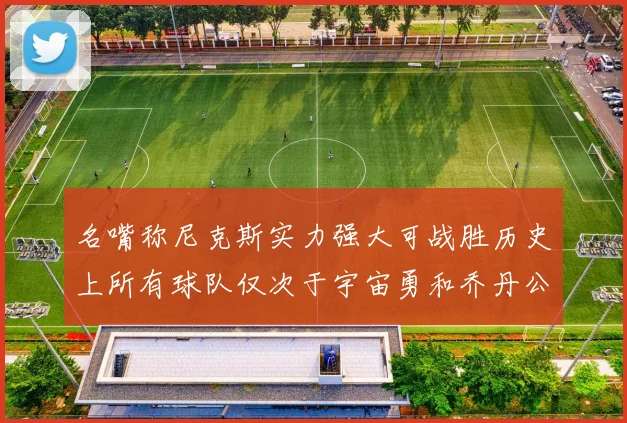 名嘴称尼克斯实力强大可战胜历史上所有球队仅次于宇宙勇和乔丹公牛